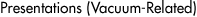 PRESENTATIONS(VACUUM-RELATED)